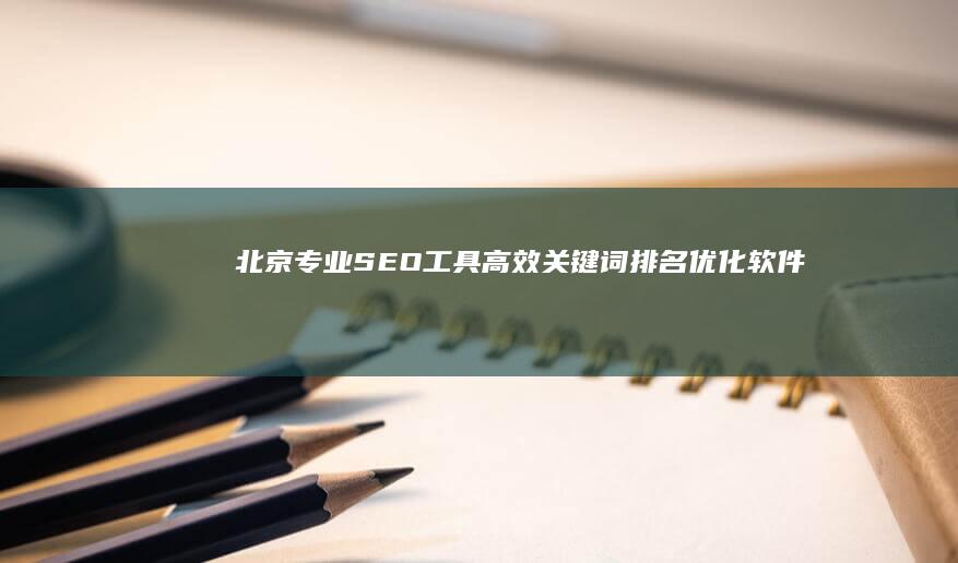 北京专业SEO工具：高效关键词排名优化软件